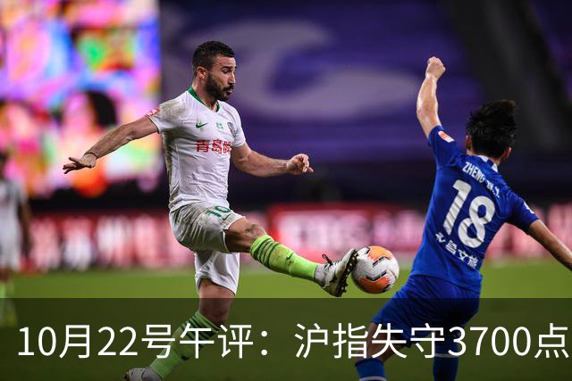 10月22号午评：沪指失守3700点整数关口，大盘后市将何去何从？